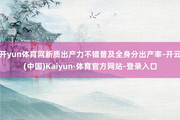 开yun体育网新质出产力不错普及全身分出产率-开云(中国)Kaiyun·体育官方网站-登录入口