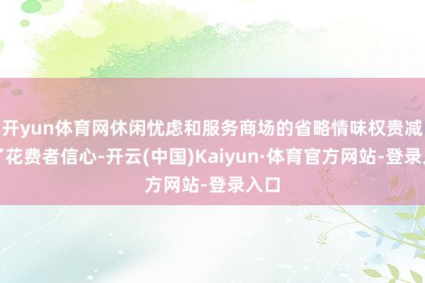 开yun体育网休闲忧虑和服务商场的省略情味权贵减弱了花费者信心-开云(中国)Kaiyun·体育官方网站-登录入口