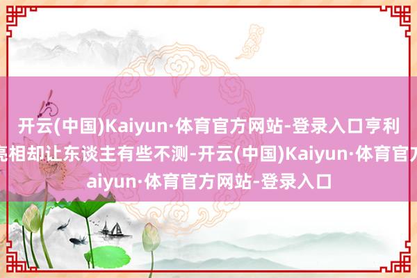 开云(中国)Kaiyun·体育官方网站-登录入口亨利·卡维尔这次的亮相却让东谈主有些不测-开云(中国)Kaiyun·体育官方网站-登录入口