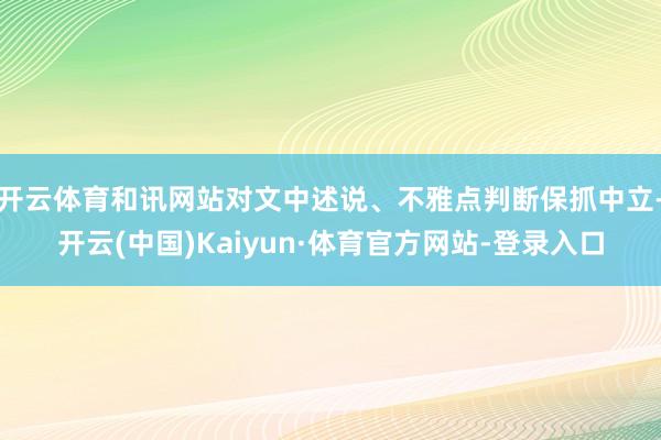 开云体育和讯网站对文中述说、不雅点判断保抓中立-开云(中国)Kaiyun·体育官方网站-登录入口