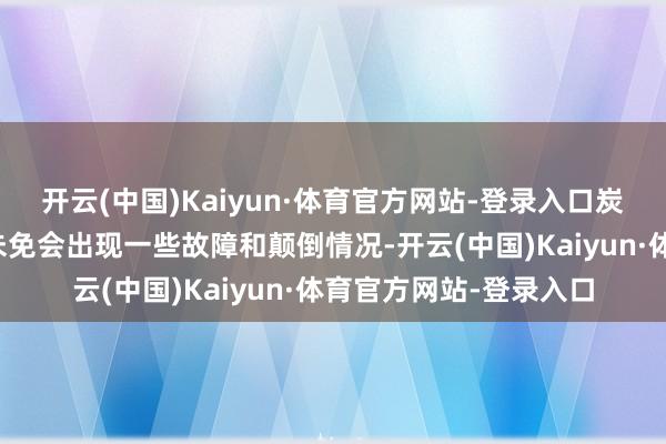 开云(中国)Kaiyun·体育官方网站-登录入口炭黑工场在坐蓐初始中未免会出现一些故障和颠倒情况-开云(中国)Kaiyun·体育官方网站-登录入口